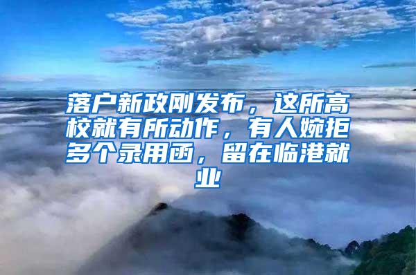 落户新政刚发布，这所高校就有所动作，有人婉拒多个录用函，留在临港就业