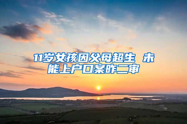 11岁女孩因父母超生 未能上户口案昨二审