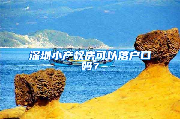 深圳小产权房可以落户口吗？