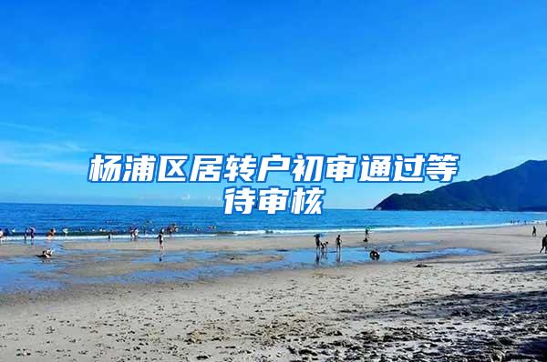 杨浦区居转户初审通过等待审核