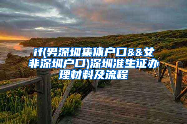 if(男深圳集体户口&&女非深圳户口)深圳准生证办理材料及流程