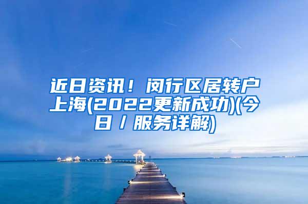近日资讯！闵行区居转户上海(2022更新成功)(今日／服务详解)