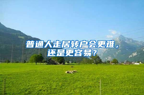 普通人走居转户会更难，还是更容易？