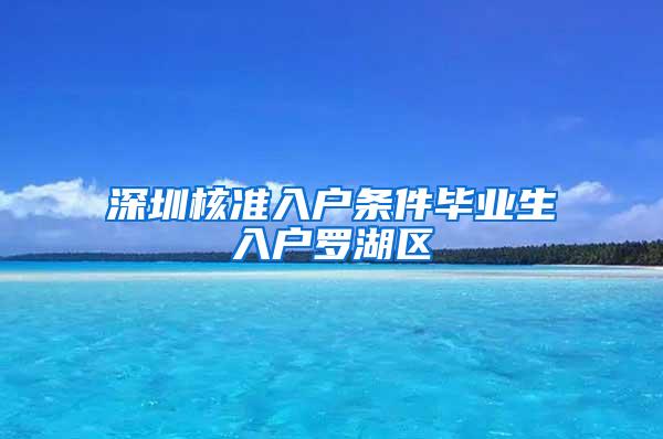 深圳核准入户条件毕业生入户罗湖区