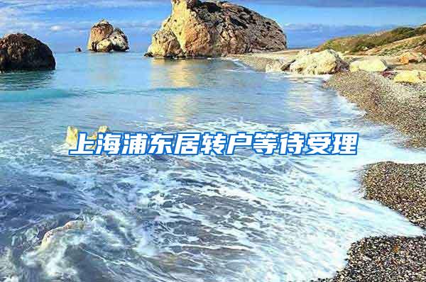 上海浦东居转户等待受理