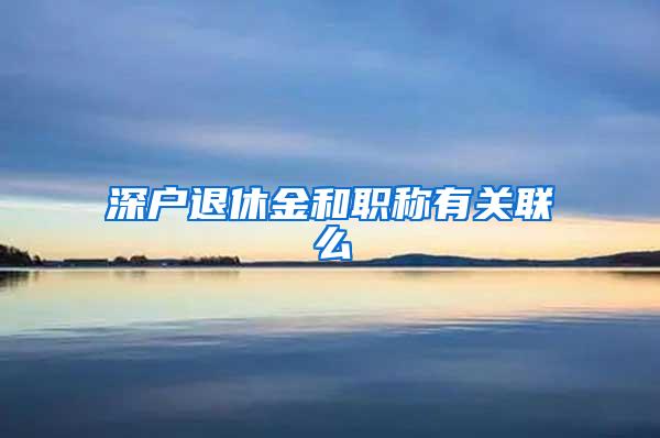 深户退休金和职称有关联么