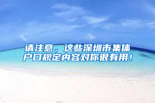 请注意，这些深圳市集体户口规定内容对你很有用！