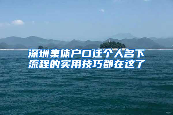 深圳集体户口迁个人名下流程的实用技巧都在这了