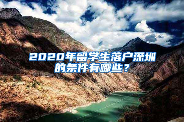 2020年留学生落户深圳的条件有哪些？