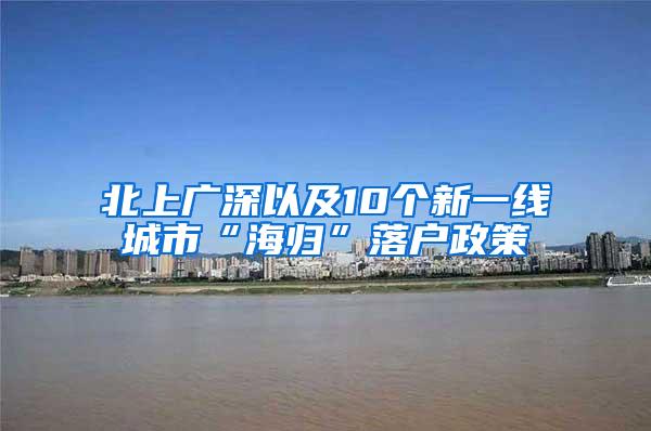 北上广深以及10个新一线城市“海归”落户政策