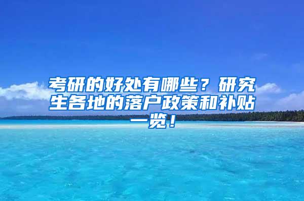 考研的好处有哪些？研究生各地的落户政策和补贴一览！