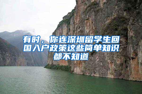 有时，你连深圳留学生回国入户政策这些简单知识都不知道