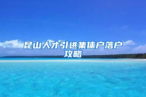 昆山人才引进集体户落户攻略