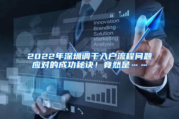 2022年深圳调干入户流程问题应对的成功秘诀！竟然是……