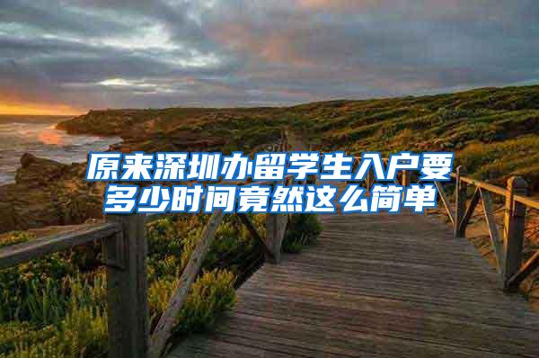 原来深圳办留学生入户要多少时间竟然这么简单