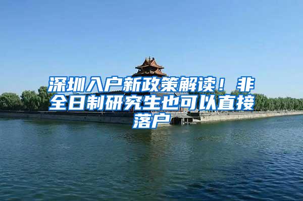 深圳入户新政策解读！非全日制研究生也可以直接落户