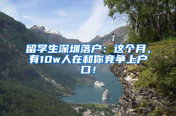 留学生深圳落户：这个月，有10w人在和你竞争上户口！