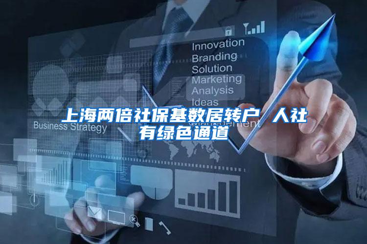 上海两倍社保基数居转户 人社有绿色通道