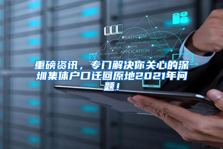 重磅资讯，专门解决你关心的深圳集体户口迁回原地2021年问题！