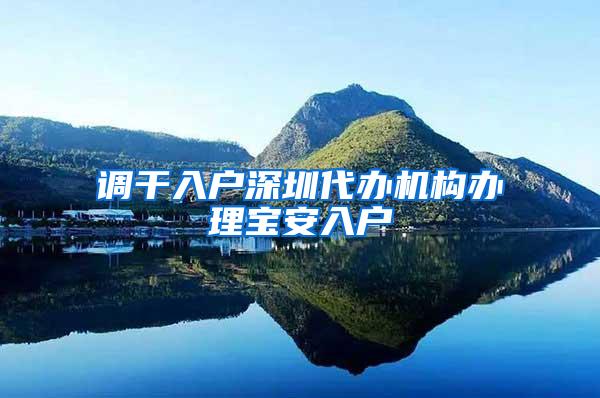 调干入户深圳代办机构办理宝安入户