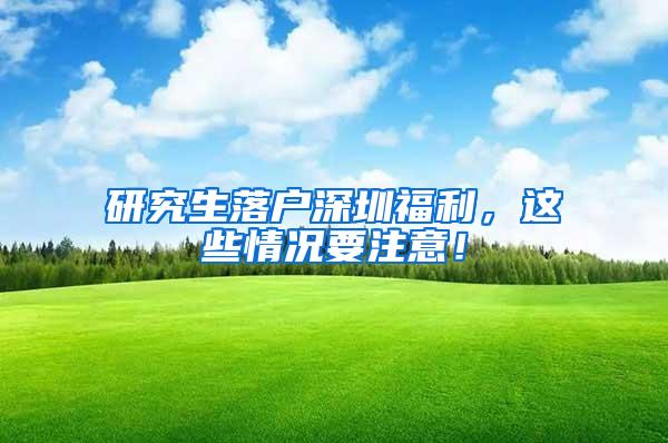 研究生落户深圳福利，这些情况要注意！