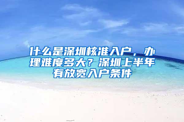 什么是深圳核准入户，办理难度多大？深圳上半年有放宽入户条件