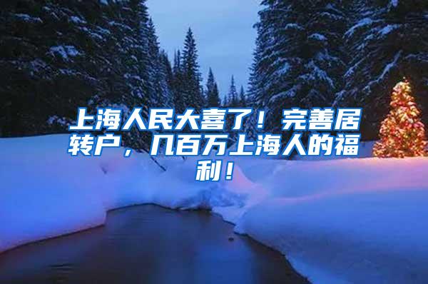 上海人民大喜了！完善居转户，几百万上海人的福利！