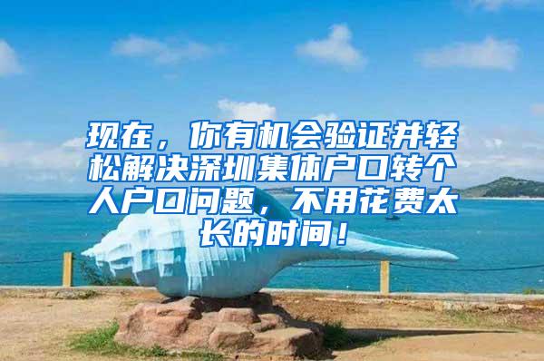 现在，你有机会验证并轻松解决深圳集体户口转个人户口问题，不用花费太长的时间！