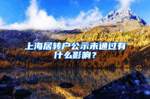 上海居转户公示未通过有什么影响？