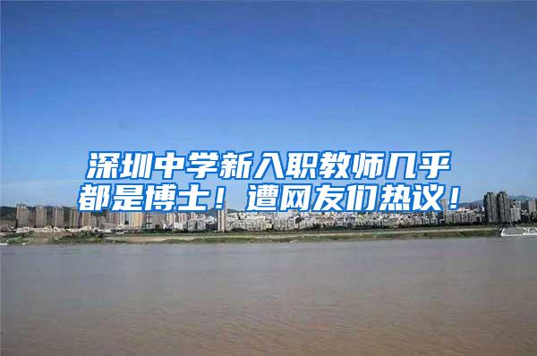深圳中学新入职教师几乎都是博士！遭网友们热议！