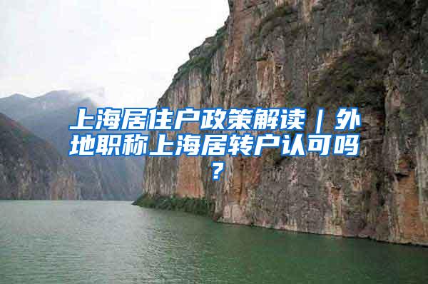 上海居住户政策解读｜外地职称上海居转户认可吗？