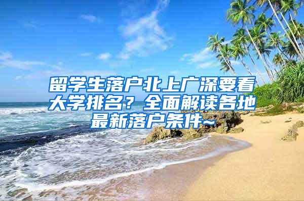 留学生落户北上广深要看大学排名？全面解读各地最新落户条件~
