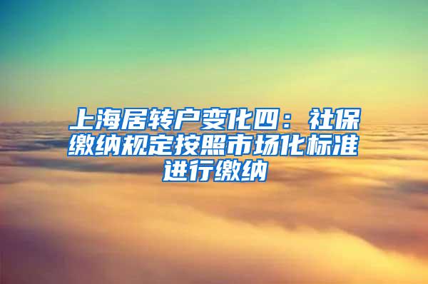 上海居转户变化四：社保缴纳规定按照市场化标准进行缴纳