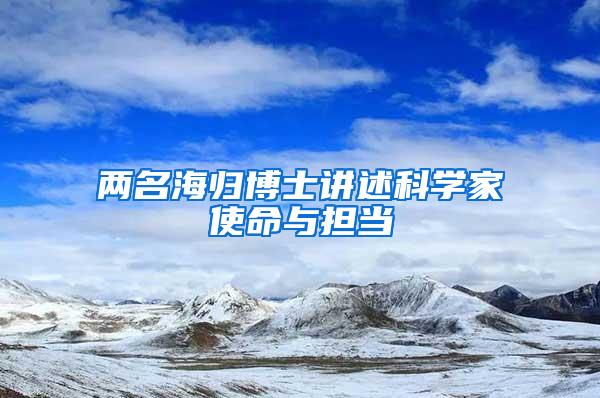 两名海归博士讲述科学家使命与担当