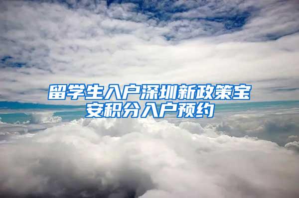 留学生入户深圳新政策宝安积分入户预约