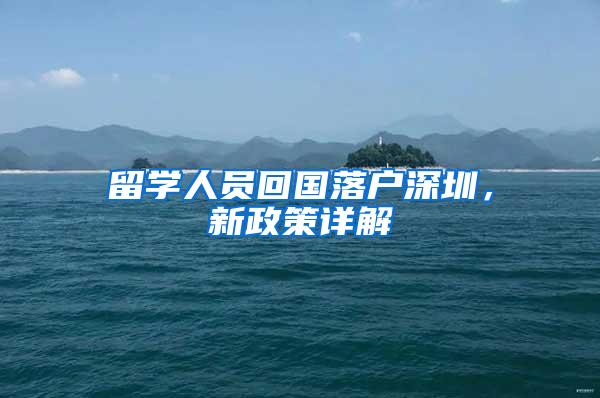 留学人员回国落户深圳，新政策详解