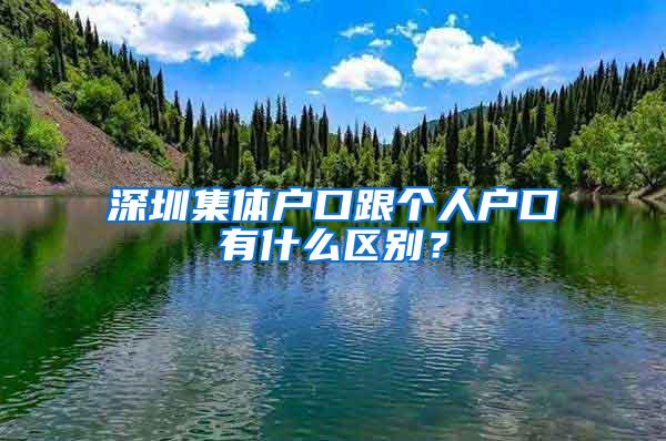深圳集体户口跟个人户口有什么区别？