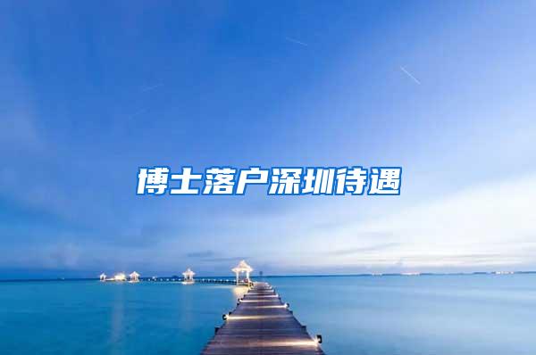 博士落户深圳待遇