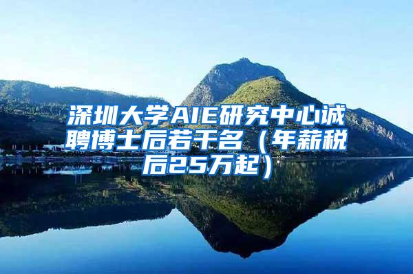 深圳大学AIE研究中心诚聘博士后若干名（年薪税后25万起）