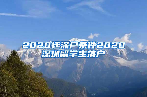 2020迁深户条件2020深圳留学生落户