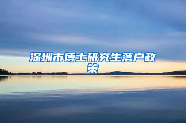 深圳市博士研究生落户政策