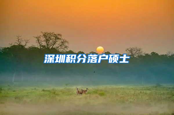 深圳积分落户硕士