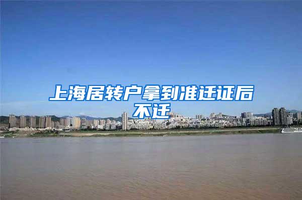 上海居转户拿到准迁证后不迁