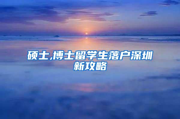 硕士,博士留学生落户深圳新攻略