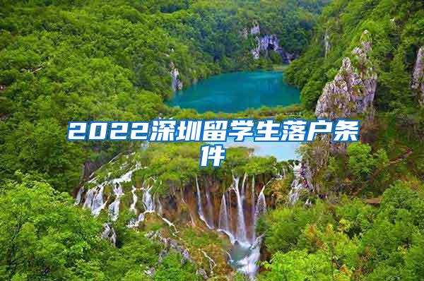 2022深圳留学生落户条件