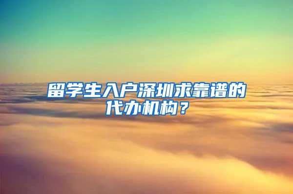 留学生入户深圳求靠谱的代办机构？