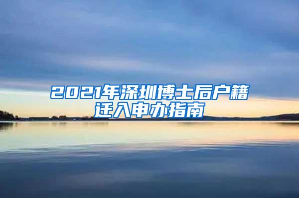 2021年深圳博士后户籍迁入申办指南