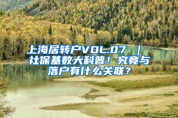 上海居转户VOL.07 ｜ 社保基数大科普！究竟与落户有什么关联？