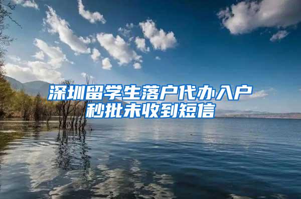 深圳留学生落户代办入户秒批未收到短信