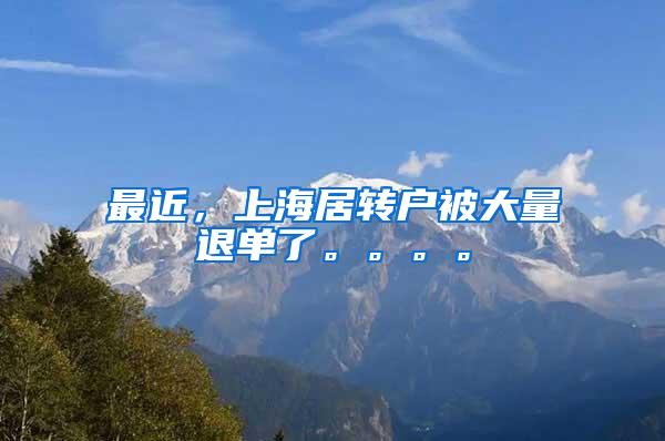 最近，上海居转户被大量退单了。。。。